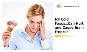 Icy Cold Foods...Can Hurt and Cause Brain Freeze!