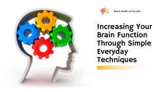Increasing Your Brain Function Through Simple Everyday Techniques