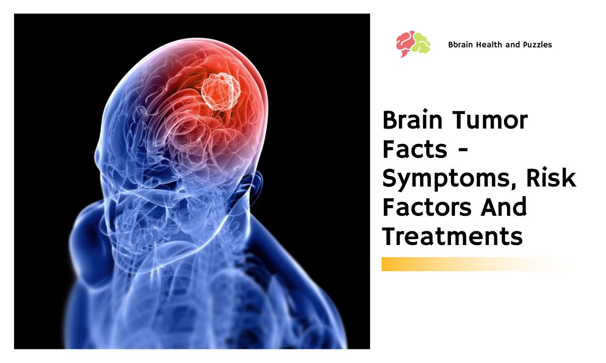 Brain Tumor Facts - Symptoms, Risk Factors And Treatments