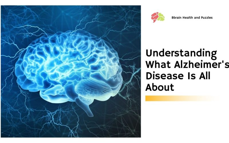 Understanding What Alzheimer’s Disease Is All About